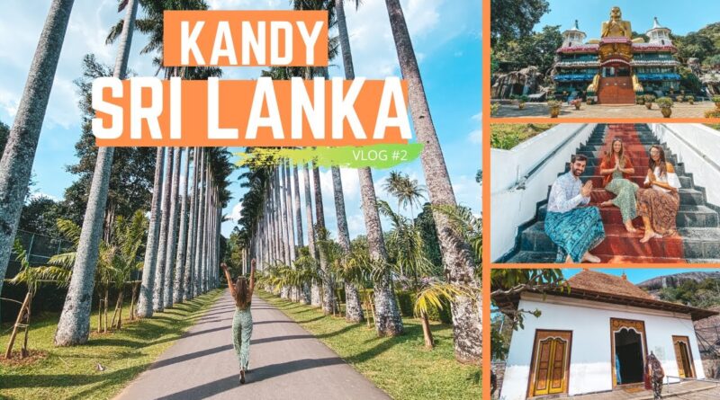 SRI LANKA TRIP - VLOG #2 KANDY